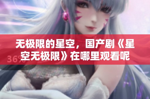 无极限的星空，国产剧《星空无极限》在哪里观看呢