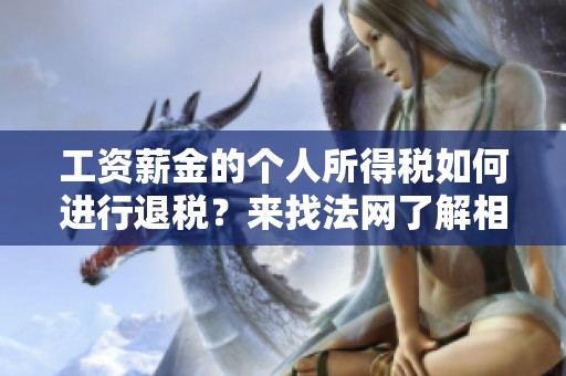 工资薪金的个人所得税如何进行退税？来找法网了解相关流程和注意事项吧