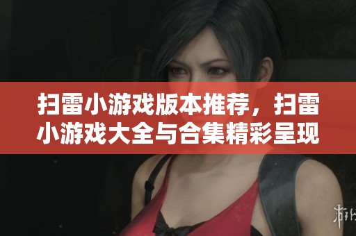 扫雷小游戏版本推荐，扫雷小游戏大全与合集精彩呈现
