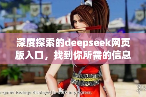 深度探索的deepseek网页版入口，找到你所需的信息和资源。