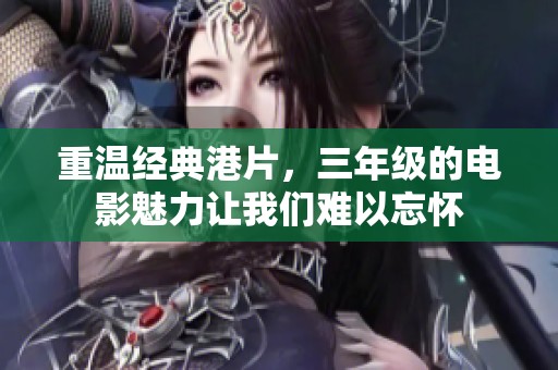 重温经典港片，三年级的电影魅力让我们难以忘怀