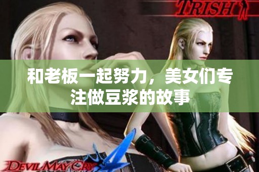 和老板一起努力，美女们专注做豆浆的故事