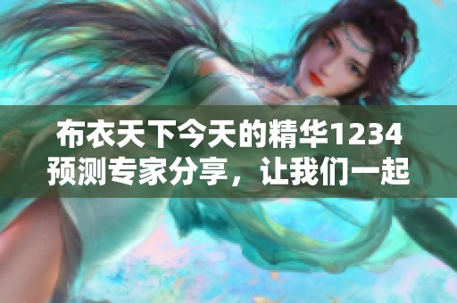 布衣天下今天的精华1234预测专家分享，让我们一起来看看其中的精彩内容。