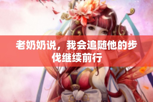 老奶奶说，我会追随他的步伐继续前行